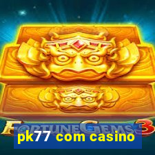 pk77 com casino